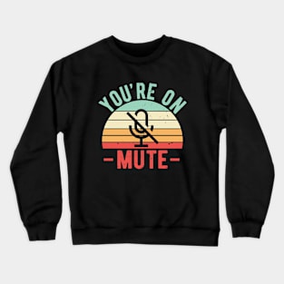 You're On Mute - Funny Gift Idea To use On Conference Calls Crewneck Sweatshirt